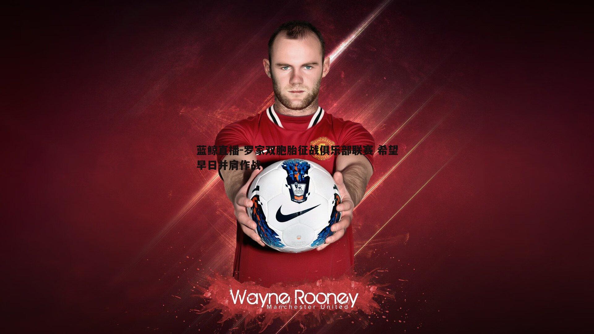 罗家双胞胎征战俱乐部联赛 希望早日并肩作战